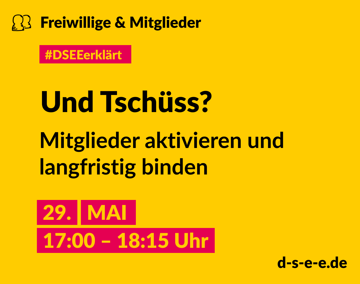 Grafik mit dem Text: Freiwillige & Mitglieder. #DSEE erklärt: Und Tschüss? Mitglieder aktivieren und langfristig binden. 29. Mai, 17:00–18:15 Uhr d-s-e-e.de