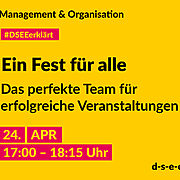 Grafik mit dem Text: Management & Organisation. #DSEE erklärt: Ein Fest für alle. Das perfekte Team für erfolgreiche Veranstaltungen. 25. April, 17:00–18:15 Uhr d-s-e-e.de