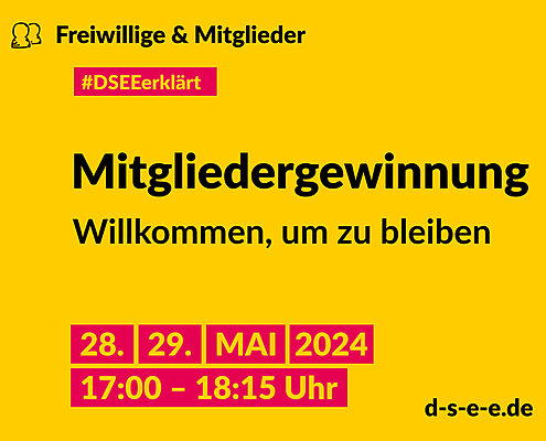 Grafik mit dem Text: Freiwillige & Mitglieder. #DSEE erklärt: Mitgliedergewinnung. Willkommen, um zu bleiben. 28., 29. Mai 2024, 17:00–18:15 Uhr d-s-e-e.de