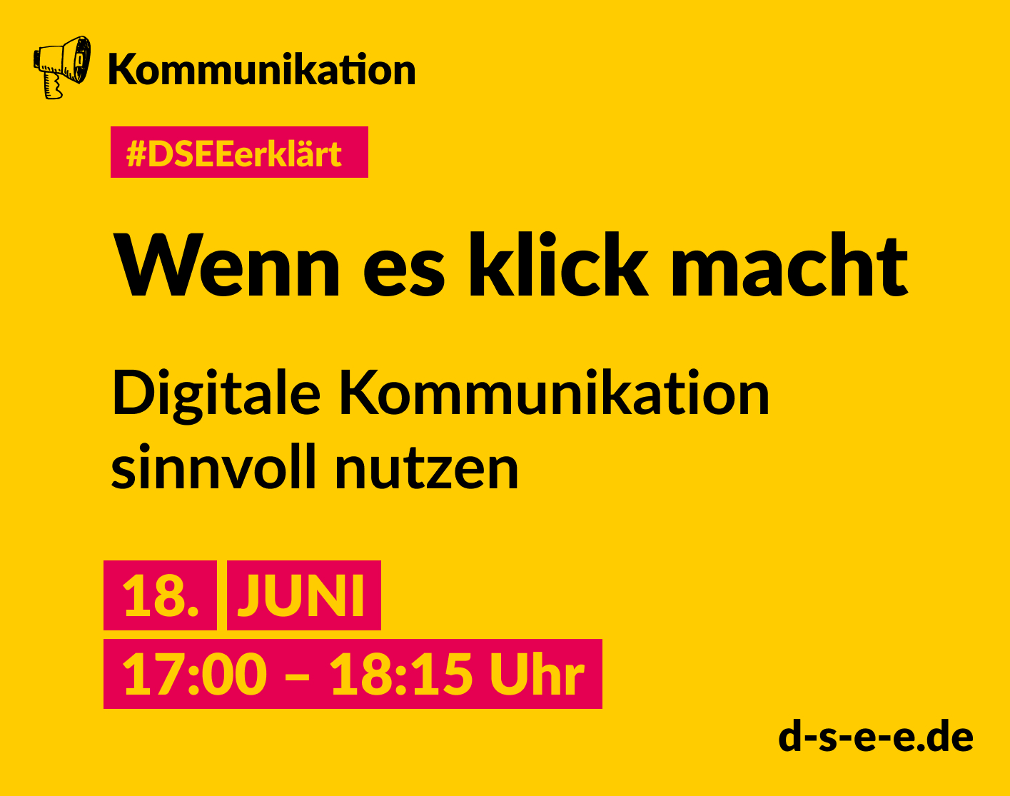 Gelbe Grafik mit gezeichnetem Megafon und dem Text: Kommunikation. #DSEEerklärt Wenn es klick macht. Digitale Kommunikation sinnvoll nutzen. 18. Juni, 17:00–18:15 Uhr. d-s-e-e.de