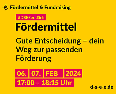 Grafik mit dem Text: Fördermittel & Fundraising. #DSEEerklärt: Fördermittel. Gute Entscheidung – dein Weg zur passenden Förderung 6./7. Februar 2024, 17:00 – 18:15 Uhr.