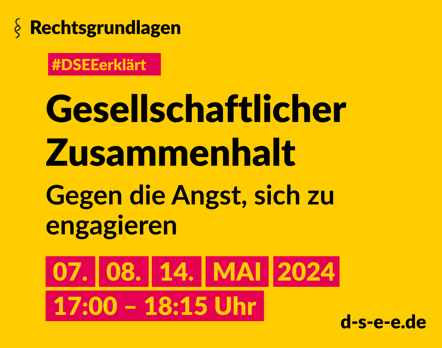 Grafik mit dem Text: Rechtsgrundlagen. #DSEE erklärt: Gesellschaftlicher Zusammenhalt. Gegen die Angst, sich zu engagieren. 07./08./14. Mai 2024, 17:00–18:15 Uhr d-s-e-e.de