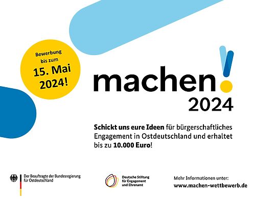 Grafik mit den Logos des Beauftragten der Bundesregierung für Ostdeutschland sowie der Deutschen Stiftung für Engagement und Ehrenamt und dem Text: machen!2024. Schickt uns eure Ideen für bürgerschaftliches Engagement in Ostdeutschland und erhaltet bis zu 10.000 Euro! Bewerbung bis zum 15. Mai 2024! Mehr Informationen unter: www.machen-wettbewerb.de