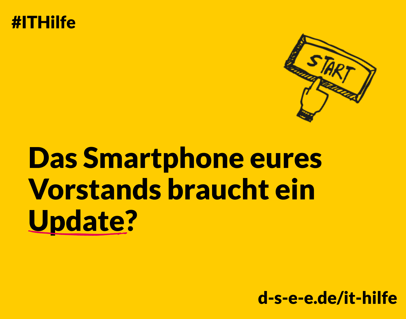 Grafik mit einem Finger, der auf einen Start-Button drückt. Text: #IT-Hilfe. Das Smartphone eures Vorstands braucht ein Update? d-s-e-e.de/it-hilfe