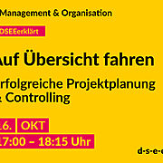 Gelbe Grafik mit dem Text: Management & Organisation. #DSEEerklärt Auf Übersicht fahren. Erfolgreiche Projektplanung & Controlling 16. Oktober 2024, 17:00–18:15 Uhr. d-s-e-e.de