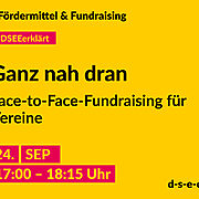 Gelbe Graik mit dem Text: € Fördermittel & Fundraising #DSEEerklärt Ganz nah dran. Face-to-Face-Fundraising für Vereine. 24. September 2024, 17:00–18:15 Uhr