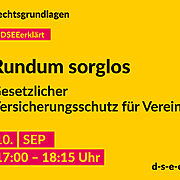 Grafik mit dem Text: Rechtsgrundlagen. #DSEEerklärt Rundum sorglos. Gesetzlicher Versicherungsschutz für Vereine. 10. September, 17:00 – 18:15 Uhr. d-s-e-e.de