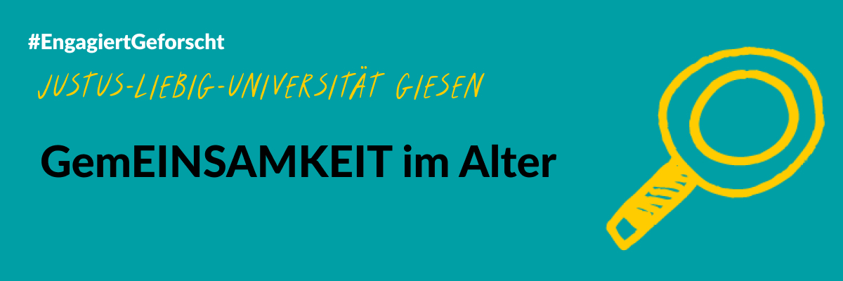 Grüne Grafik mit einer gelben gezeichneten Lupe. Text: #EngagiertGeforscht. Justus-Liebig-Universität Gießen. GemEINSAMKEIT im Alter