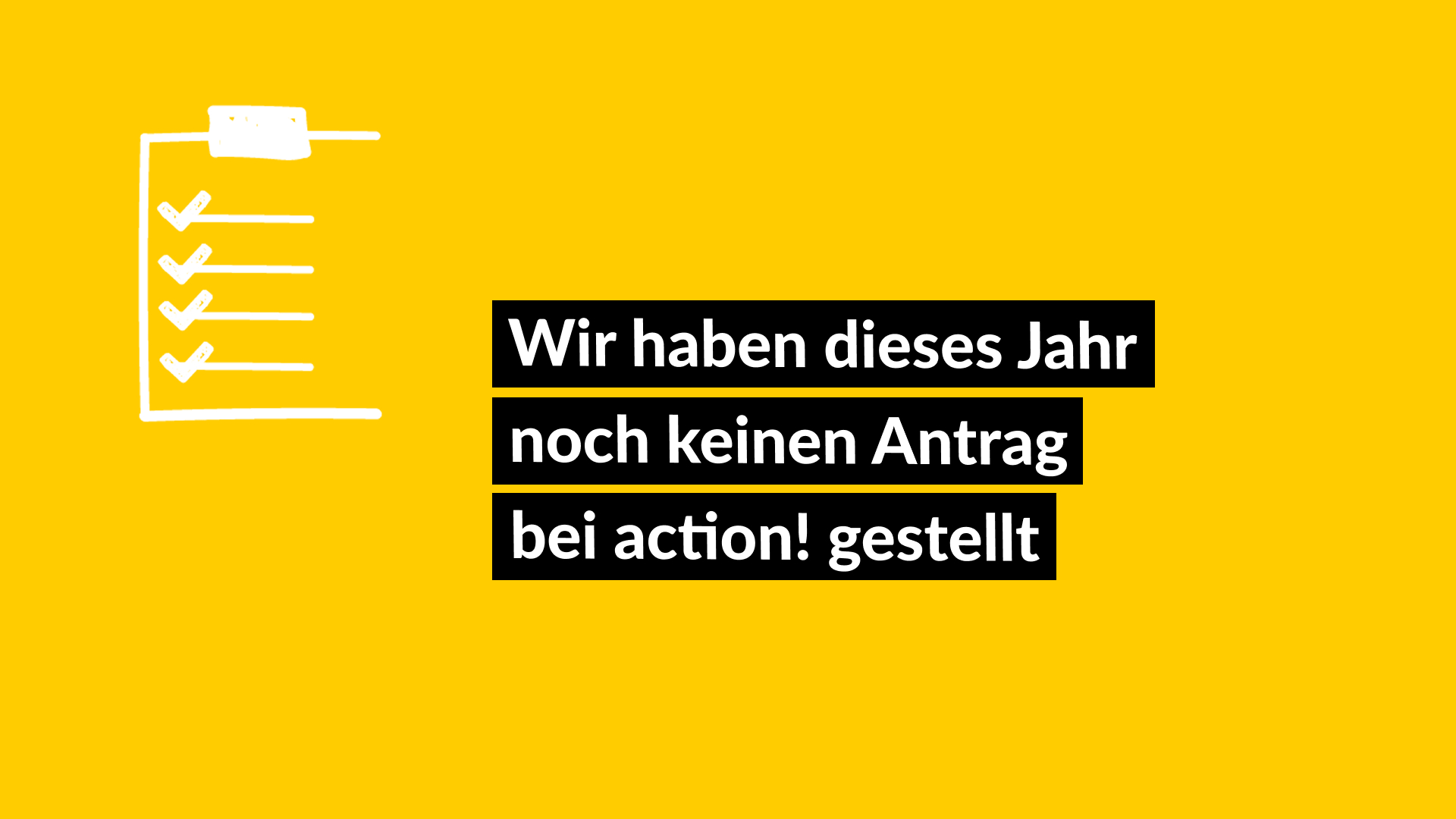 Wir haben dieses Jahr noch keinen Antrag bei action! gestellt
