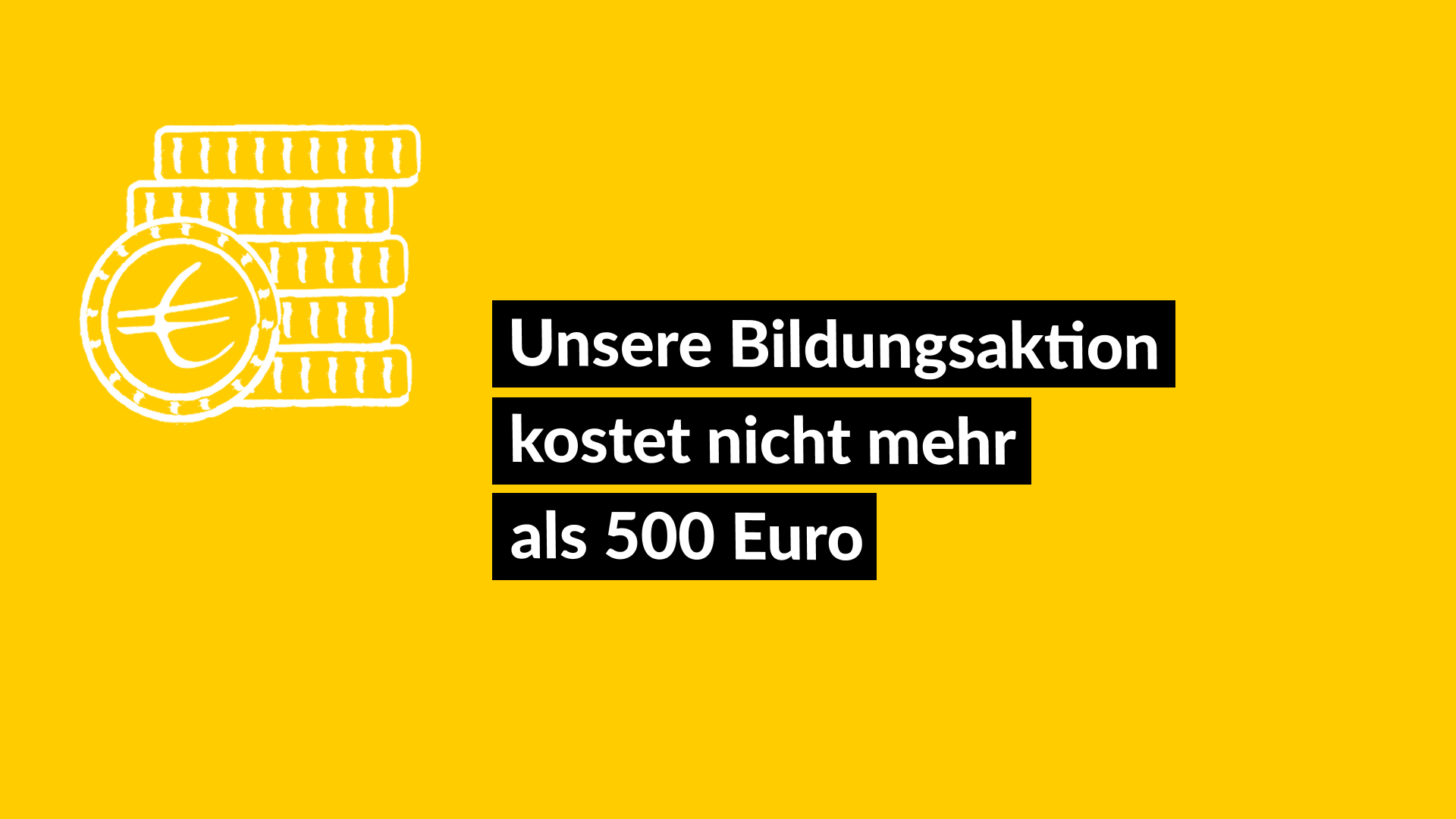 Unsere Bildungsaktion kostet nicht mehr als 500 Euro