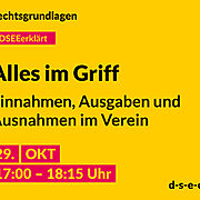 Grafik mit dem Text: DSEE erklärt Rechtsgrundlagen: Alles im Griff – Einnahmen, Ausgaben und Ausnahmen im Verein. 29. Okt 17:00–18:15 Uhr. d-s-e-e.de