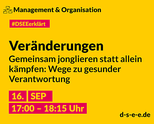 Grafik mit dem Text: DSEE erklärt Management und Organisation: Veränderungen – Gemeinsam jonglieren statt allein zu kämpfen: Wege zu gesunder Verantwortung. 16. Sept 17:00 – 18:15 Uhr. d-s-e-e.de