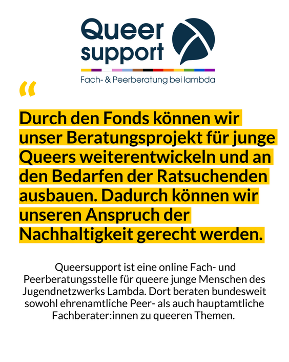Das Bild zeigt ein Zitat vom Jugendnetzwerk Lambda mit den Worten: Durch den Fonds können wir unser Beratungsprojekt für junge Queers weiterentiwckeln und an den Bedarfen der Ratsuchenden ausbauen. Dadurch können wir unseren Anspruch der Nachhaltigkeit gerecht werden.