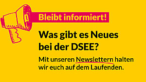 Newsletter-Grafik in 1200x675 Bleibt informiert! Was gibt es Neues bei der DSEE? Mit unseren Newslettern halten wir euch auf dem Laufenden.