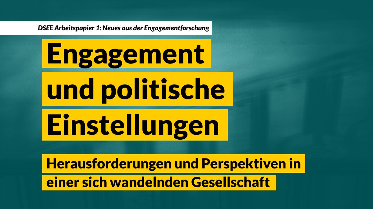 DSEE Arbeitspapier 1: Neues aus der Engagementforschung. Engagement und politische Einstellungen. Herausforderungen und Perspektiven in einer sich wandelnden Gesellschaft