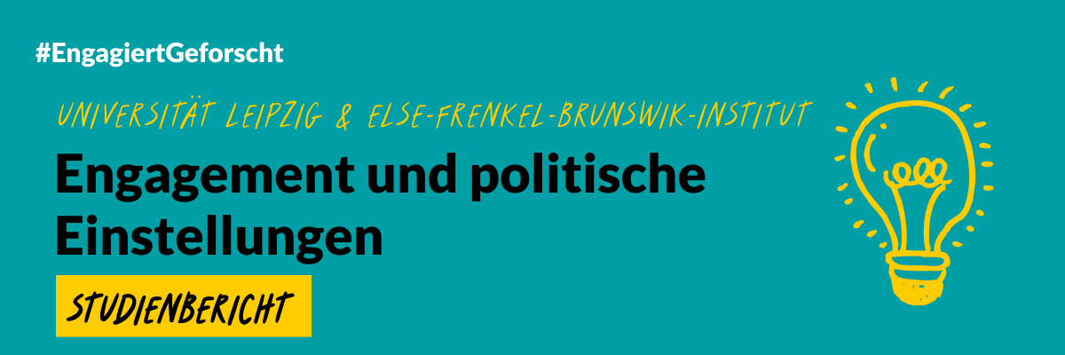 Grafik mit türkisfarbenem Hintergrund. Oben links steht der Hashtag ‚EngagiertGeforscht‘. Darunter in gelber Handschrift: ‚Universität Leipzig & Else-Frenkel-Brunswik-Institut‘. In großer schwarzer Schrift steht: ‚Engagement und politische Einstellungen‘. Unten links befindet sich ein gelber Kasten mit dem Wort ‚Studienbericht‘ in schwarzer Handschrift. Rechts ist eine gelb gezeichnete Glühbirne als Symbol für Idee oder Erkenntnis