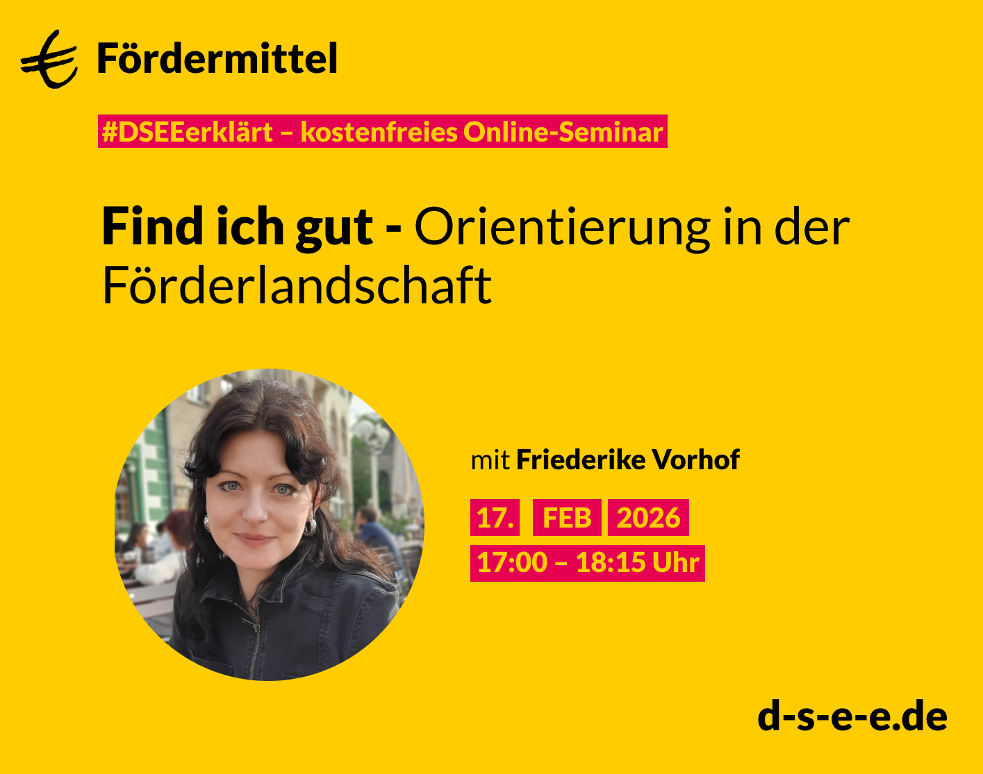 Gelbe Werbegrafik für ein kostenloses Online-Seminar zum Thema Fördermittel. Überschrift: ‚Find ich gut – Orientierung in der Förderlandschaft‘. Im unteren Bereich ein rundes Porträtfoto einer Frau. Textangaben: mit Friederike Vorhof, Termin 17. Februar 2026 von 17:00 bis 18:15 Uhr. Website: d-s-e-e.de.