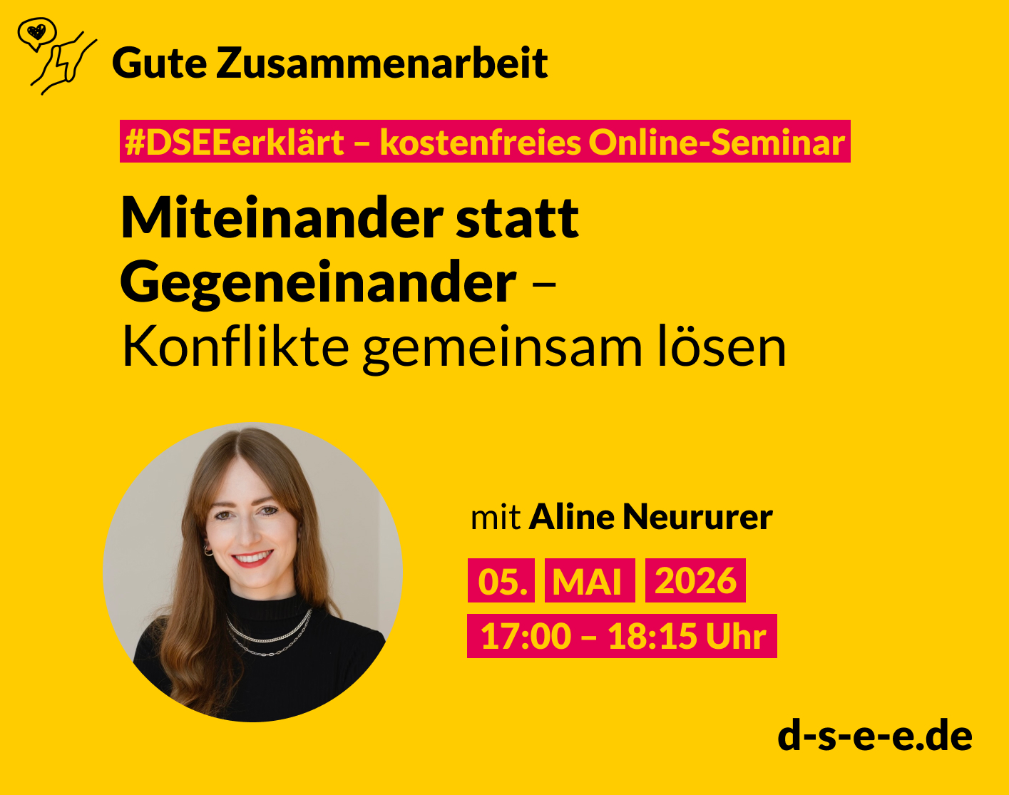 Gelbes Veranstaltungsplakat von DSEE/Elternarbeit: Kostenloses Online-Seminar ›#DSEEerklärt Gute Zusammenarbeit: Miteinander statt Gegeneinander - Konflikte gemeinsam lösen. Mit Aline Neururer. Termin: 05. Mai 2026, 17:00–18:15 Uhr. Porträtfoto einer lächelnden Frau mit langen Haaren und schwarzem rollkragenpullover. Website: d-s-e-e.de.