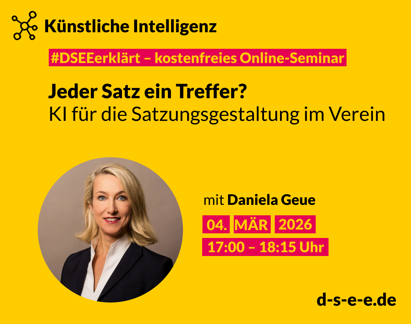 Gelbe Veranstaltungsgrafik zum kostenlosen Online-Seminar „#DSEEerklärt – Künstliche Intelligenz“. Titel: „Jeder Satz ein Treffer? KI für die Satzungsgestaltung im Verein“. Referentin: Daniela Geue. Termin: 4. März 2026, 17:00–18:15 Uhr. Porträtfoto einer Frau im Business-Outfit. Website: d-s-e-e.de.