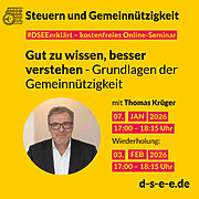 Grafik mit gelbem Hintergrund und dem Titel „Steuern und Gemeinnützigkeit“. Darunter der Hinweis „#DSEEerklärt – kostenfreies Online-Seminar“. Der Text lautet: „Gut zu wissen, besser verstehen - Grundlagen der Gemeinnützigkeit“. Es folgt die Ankündigung des Seminars mit Thomas Krüger am 07. Januar 2026 von 17:00 bis 18:15 Uhr, mit Wiederholung am 03. Februar 2026 zur gleichen Uhrzeit. Ein rundes Foto zeigt Thomas Krüger in einem dunklen Anzug mit weißem Hemd und Brille, lächelnd vor hellem Hintergrund. Unten rechts steht die Webadresse „d-s-e-e.de“.
