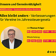 Grafik mit gelbem Hintergrund und dem Titel „Steuern und Gemeinnützigkeit“. Darunter der Hinweis „#DSEEerklärt – kostenfreies Online-Seminar“. Der Text lautet: „Alles bleibt anders - Verbesserungen für Vereine im Jahressteuergesetz“. Es folgt die Ankündigung des Seminars mit Thomas Krüger am 08. Januar 2026 von 17:00 bis 18:15 Uhr, mit Wiederholung am 04. Februar 2026 zur gleichen Uhrzeit. Ein rundes Foto zeigt Thomas Krüger in einem dunklen Anzug mit weißem Hemd und Brille, lächelnd vor hellem Hintergrund. Unten rechts steht die Webadresse „d-s-e-e.de“.