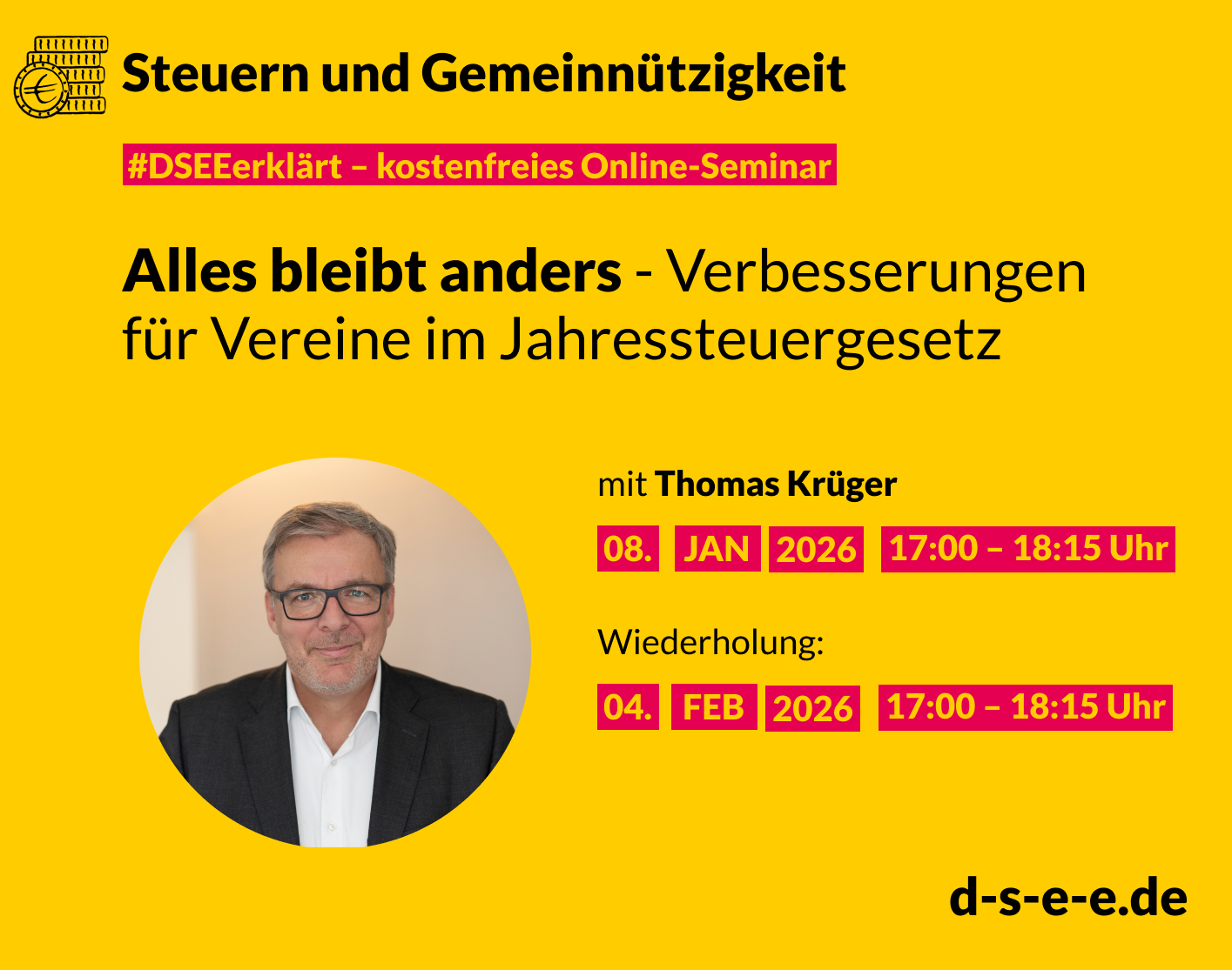 Grafik mit gelbem Hintergrund und dem Titel „Steuern und Gemeinnützigkeit“. Darunter der Hinweis „#DSEEerklärt – kostenfreies Online-Seminar“. Der Text lautet: „Alles bleibt anders - Verbesserungen für Vereine im Jahressteuergesetz“. Es folgt die Ankündigung des Seminars mit Thomas Krüger am 08. Januar 2026 von 17:00 bis 18:15 Uhr, mit Wiederholung am 04. Februar 2026 zur gleichen Uhrzeit. Ein rundes Foto zeigt Thomas Krüger in einem dunklen Anzug mit weißem Hemd und Brille, lächelnd vor hellem Hintergrund. Unten rechts steht die Webadresse „d-s-e-e.de“.