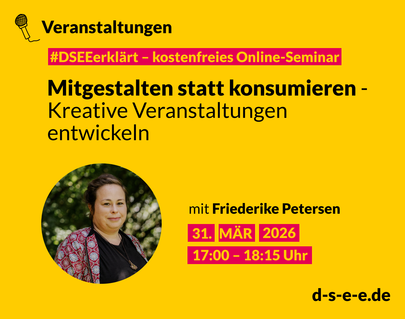Gelbe Veranstaltungsgrafik zum kostenlosen Online-Seminar „#DSEEerklärt – Veranstaltungen“. Titel: „Mitgestalten statt konsumieren - Kreative Veranstaltungen entwickeln“. Referentin: Friederike Peteresen. Termin: 31. März 2026, 17:00–18:15 Uhr. Porträtfoto einer Frau mit dunklen Haaren. Website: d-s-e-e.de.