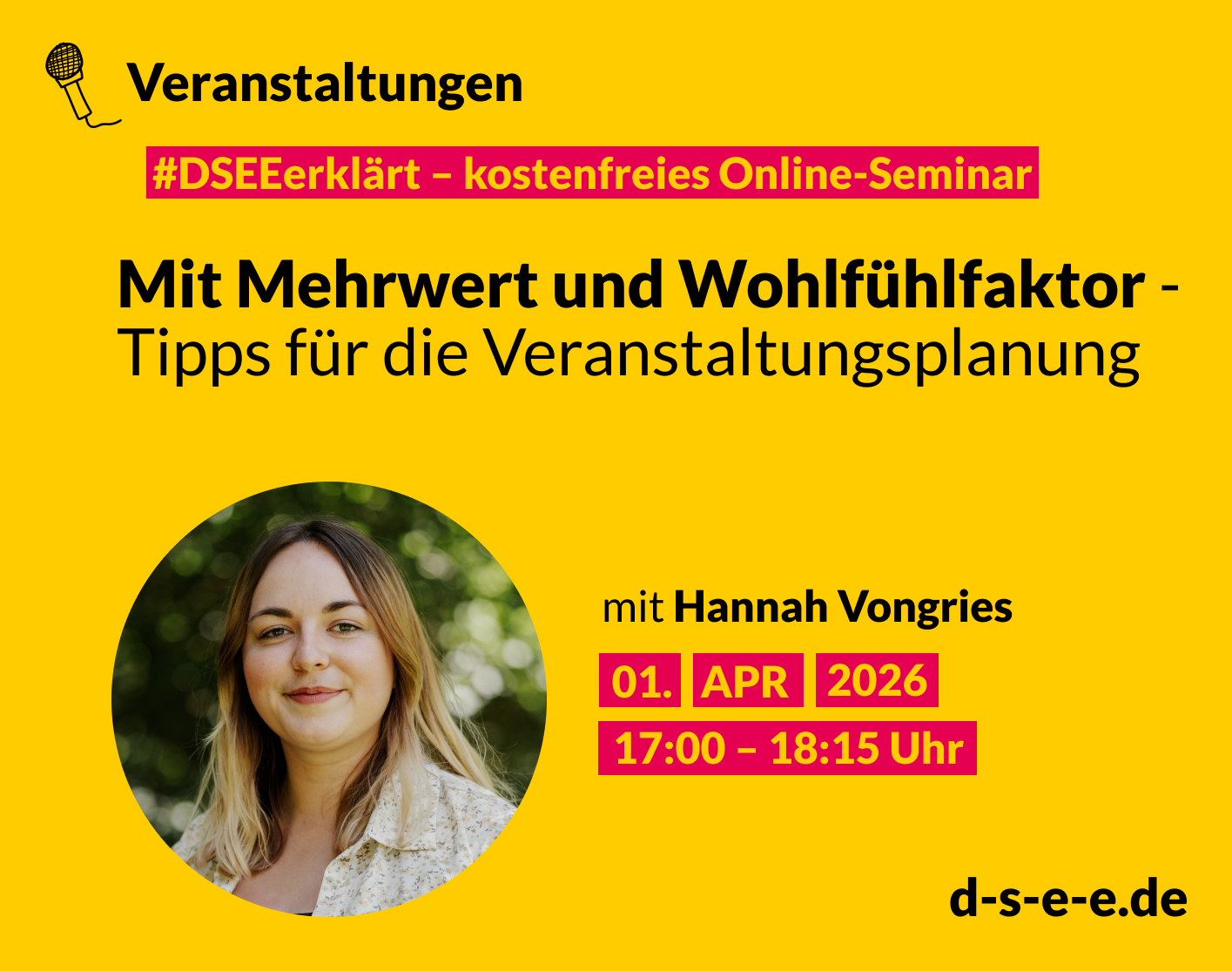Gelbes Veranstaltungsplakat für das kostenlose Online-Seminar „#DSEErklärt“. Titel: „Mit Mehrwert und Wohlfühlfaktor – Tipps für die Veranstaltungsplanung“. Referentin: Hannah Vongries. Termin: 1. April 2026, 17:00–18:15 Uhr. Rundes Porträtfoto einer Frau unten links. Website: d-s-e-e.de.