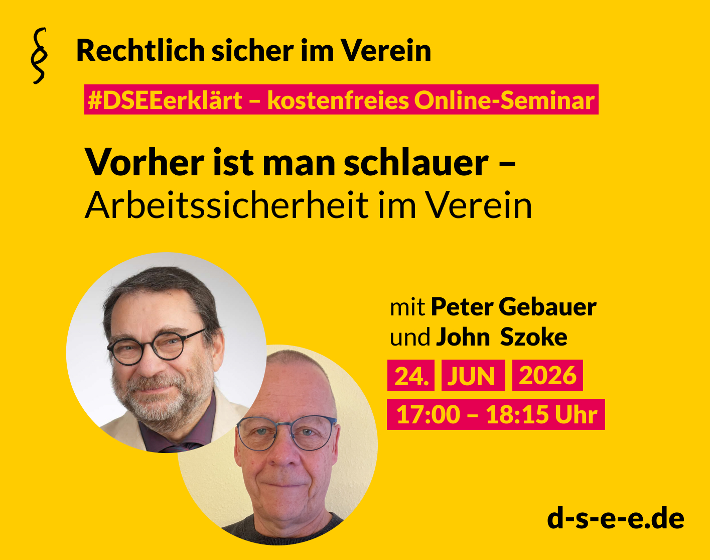 Mail Ehrentag Programm, Termin finden, Doc anhängen DSEE erklärt Rechtlich sicher im Verein – kostenfreies Online-Seminar: Vorher ist man schlaue– Arbeitssicherheit im Verein. Mit Peter Gebauer und John Szoke am 24. Juni 2026, 17:00 - 18:15 Uhr. d-s-e-e.de. Fotos von Peter Gebauer und John Szoke