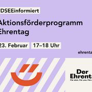 DSEE informiert: Aktionsförderprogramm Ehrentag. 23. Februar 17–18 Uhr. ehrentag.de. Ehrentag-Logo mit dem Claim: Der Ehrentag. Für dich. Für uns. Für alle.