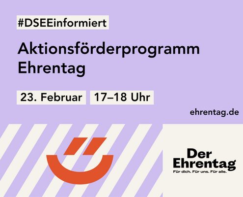 DSEE informiert: Aktionsförderprogramm Ehrentag. 23. Februar 17–18 Uhr. ehrentag.de. Ehrentag-Logo mit dem Claim: Der Ehrentag. Für dich. Für uns. Für alle.